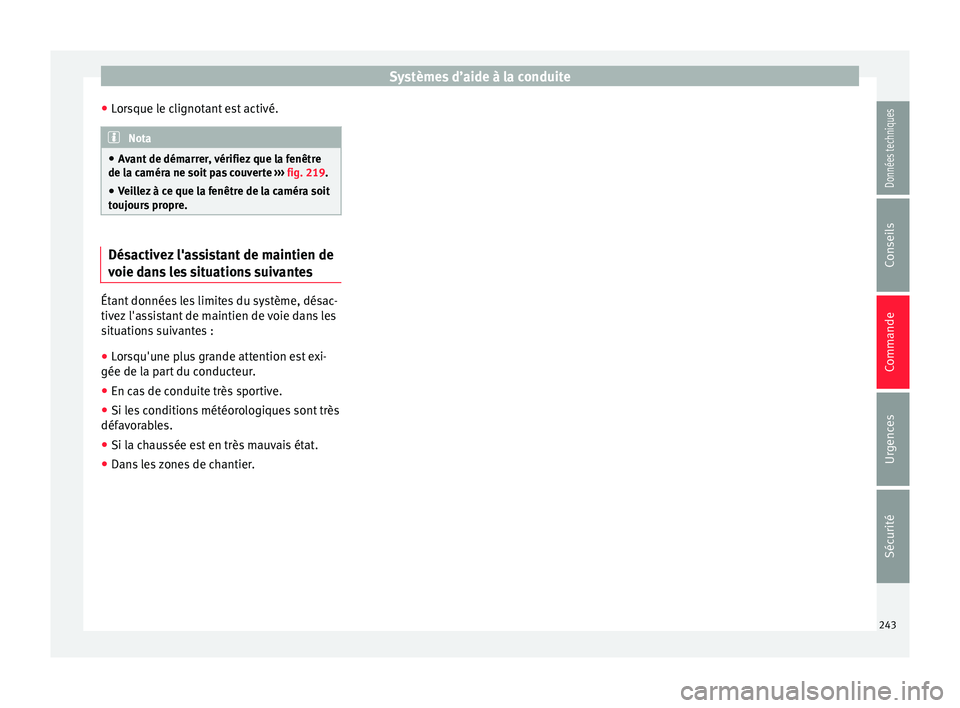 Seat Alhambra 2018 Manuel du propriétaire (in French) Systèmes d’aide à la conduite
● Lor
s
que le clignotant est activé. Nota
● Av ant
de démarrer, vérifiez que la fenêtre
de la caméra ne soit pas couverte ››› fig. 219.
● Veillez Seat Alhambra 2018 Manuel du propriétaire (in French) Systèmes d’aide à la conduite
● Lor
s
que le clignotant est activé. Nota
● Av ant
de démarrer, vérifiez que la fenêtre
de la caméra ne soit pas couverte ››› fig. 219.
● Veillez