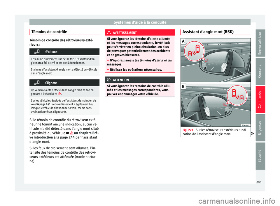 Seat Alhambra 2018 Manuel du propriétaire (in French) Systèmes d’aide à la conduite
Témoins de contrôle Témoin de contrôle des rétroviseurs exté-
rieurs :
S'allume
Il s'allume brièvement une seule fois : l'assistant d'an-
gl Seat Alhambra 2018 Manuel du propriétaire (in French) Systèmes d’aide à la conduite
Témoins de contrôle Témoin de contrôle des rétroviseurs exté-
rieurs :
S'allume
Il s'allume brièvement une seule fois : l'assistant d'an-
gl