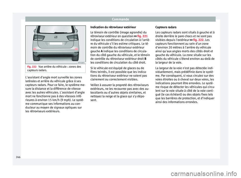 Seat Alhambra 2018 Manuel du propriétaire (in French) Commande
Fig. 222
Vue arrière du véhicule : zones des
capt eur
s radars. L'assistant d'angle mort surveille les zones
l
atér
al
es et arrière du véhicule grâce à ses
capteurs radars. Seat Alhambra 2018 Manuel du propriétaire (in French) Commande
Fig. 222
Vue arrière du véhicule : zones des
capt eur
s radars. L'assistant d'angle mort surveille les zones
l
atér
al
es et arrière du véhicule grâce à ses
capteurs radars.