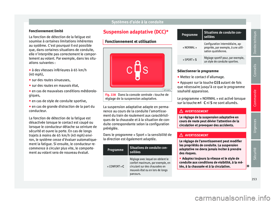 Seat Alhambra 2018 Manuel du propriétaire (in French) Systèmes d’aide à la conduite
Fonctionnement limité
La f onction de dét
ection de l
a fatigue est
soumise à certaines limitations inhérentes
au système. C'est pourquoi il est possible
que Seat Alhambra 2018 Manuel du propriétaire (in French) Systèmes d’aide à la conduite
Fonctionnement limité
La f onction de dét
ection de l
a fatigue est
soumise à certaines limitations inhérentes
au système. C'est pourquoi il est possible
que
