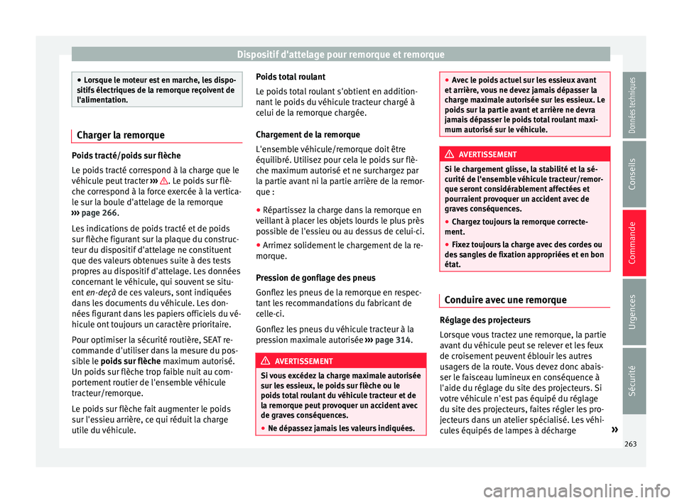 Seat Alhambra 2018  Manuel du propriétaire (in French)  Dispositif d'attelage pour remorque et remorque
●
Lor s
que le moteur est en marche, les dispo-
sitifs électriques de la remorque reçoivent de
l'alimentation. Charger la remorque
Poids tra