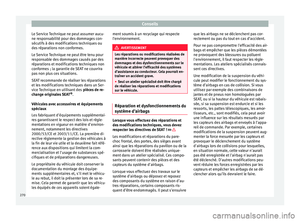 Seat Alhambra 2018  Manuel du propriétaire (in French)  Conseils
Le Service Technique ne peut assumer aucu-
ne r e
s
ponsabilité pour des dommages con-
sécutifs à des modifications techniques ou
des réparations non conformes.
Le Service Technique ne pe