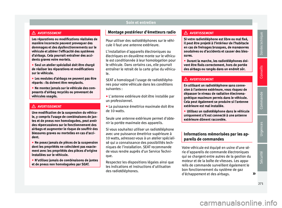 Seat Alhambra 2018  Manuel du propriétaire (in French)  Soin et entretien
AVERTISSEMENT
Les réparations ou modifications réalisées de
manièr e inc
orrecte peuvent provoquer des
dommages et des dysfonctionnements sur le
véhicule et altérer l'effic