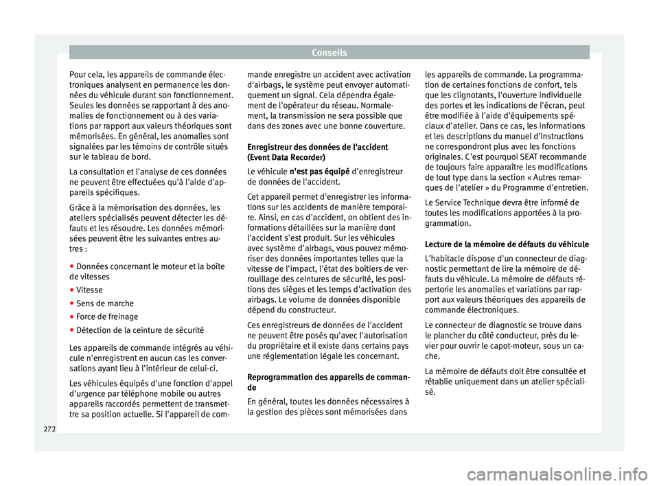 Seat Alhambra 2018  Manuel du propriétaire (in French)  Conseils
Pour cela, les appareils de commande élec-
tr oni
que
s analysent en permanence les don-
nées du véhicule durant son fonctionnement.
Seules les données se rapportant à des ano-
malies de