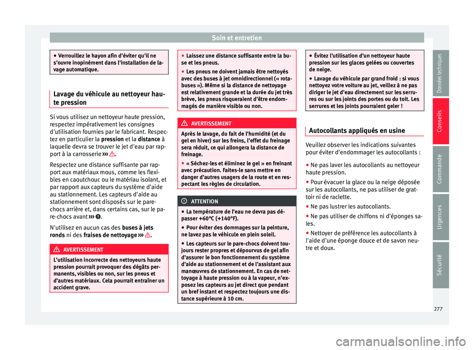 Seat Alhambra 2018  Manuel du propriétaire (in French)  Soin et entretien
●
Verr oui
llez le hayon afin d'éviter qu'il ne
s'ouvre inopinément dans l'installation de la-
vage automatique. Lavage du véhicule au nettoyeur hau-
te pr
e

ss
