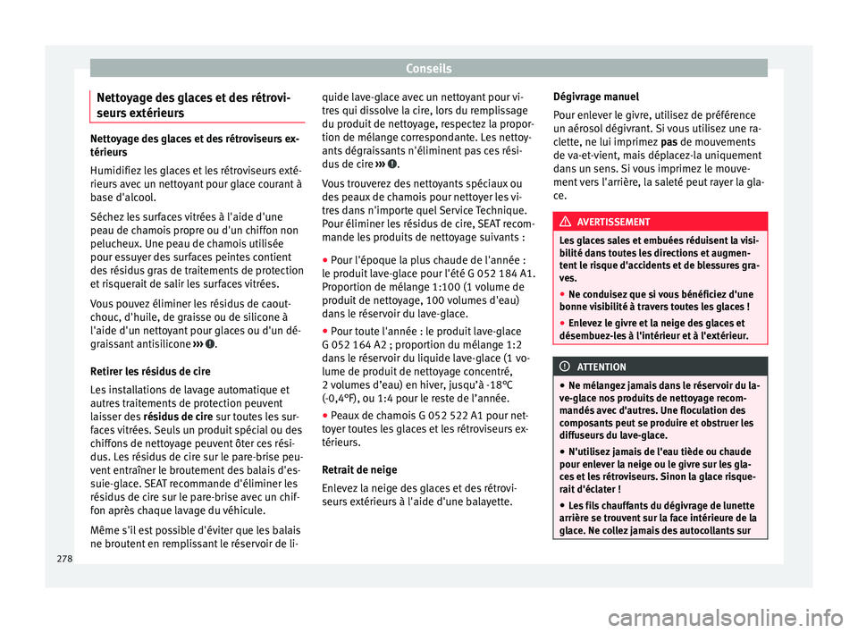 Seat Alhambra 2018  Manuel du propriétaire (in French)  Conseils
Nettoyage des glaces et des rétrovi-
seur s
 e
xtérieurs Nettoyage des glaces et des rétroviseurs ex-
térieurs
Humidifiez
 l

es glaces et les rétroviseurs exté-
rieurs avec un nettoyan