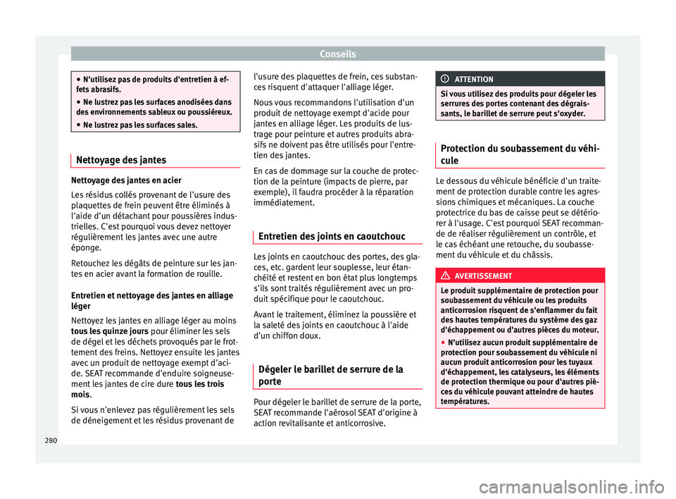 Seat Alhambra 2018  Manuel du propriétaire (in French)  Conseils
●
N'utili sez
 pas de produits d'entretien à ef-
fets abrasifs.
● Ne lustrez pas les surfaces anodisées dans
des en
 vironnements sableux ou poussiéreux.
● Ne lustrez pas les
