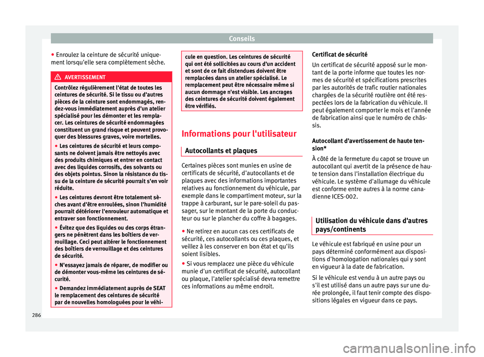 Seat Alhambra 2018  Manuel du propriétaire (in French)  Conseils
● Enr ou
l
ez la ceinture de sécurité unique-
ment lorsqu'elle sera complètement sèche. AVERTISSEMENT
Contrôlez régulièrement l'état de toutes les
ceint ur

es de sécurité