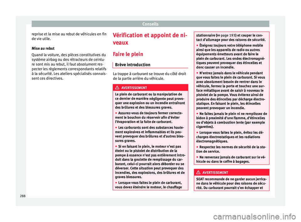 Seat Alhambra 2018  Manuel du propriétaire (in French)  Conseils
reprise et la mise au rebut de véhicules en fin
de  v
ie uti
le.
Mise au rebut
Quand la voiture, des pièces constitutives du
système airbag ou des rétracteurs de ceintu-
re sont mis au re