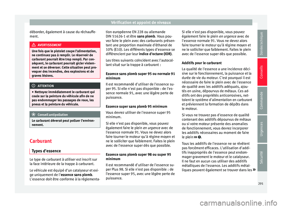 Seat Alhambra 2018  Manuel du propriétaire (in French)  Vérification et appoint de niveaux
déborder, également à cause du réchauffe-
ment . AVERTISSEMENT
Une fois que le pistolet coupe l'alimentation,
ne continuez  p
as à remplir. Le réservoir d