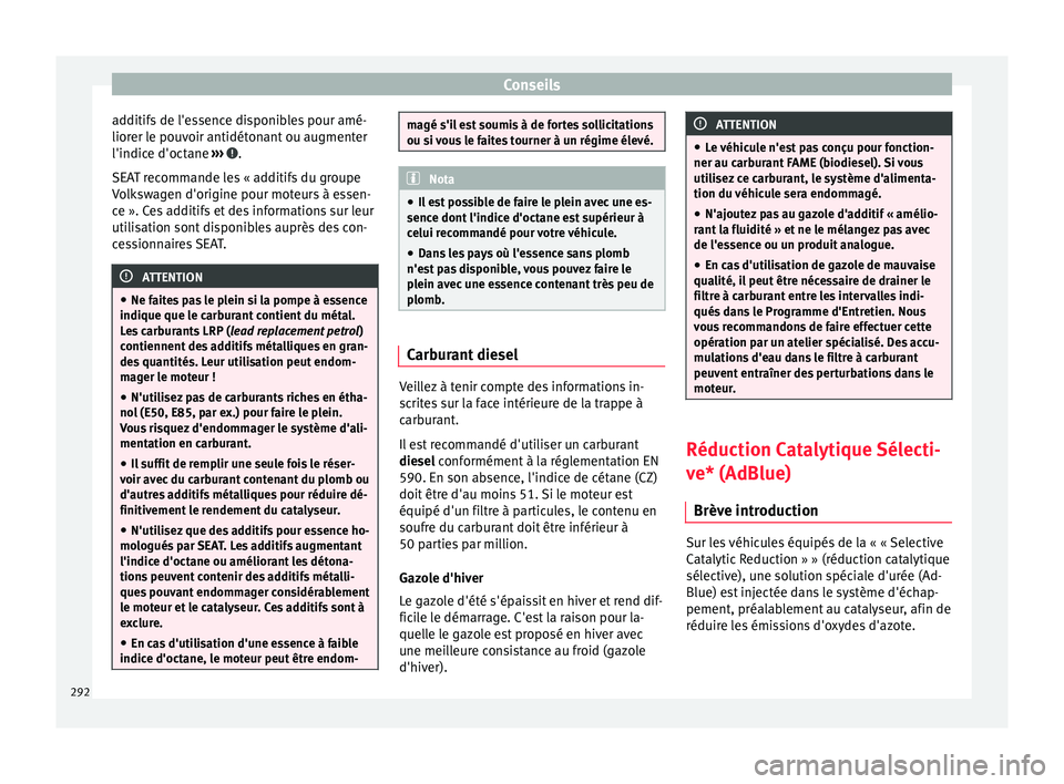 Seat Alhambra 2018  Manuel du propriétaire (in French)  Conseils
additifs de l'essence disponibles pour amé-
lior er l
e pou
voir antidétonant ou augmenter
l'indice d'octane  ›››  .
S EA
T r

ecommande les « additifs du groupe
Volkswag