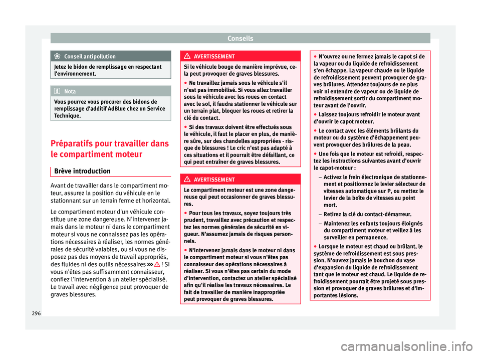 Seat Alhambra 2018  Manuel du propriétaire (in French)  Conseils
Conseil antipollution
Jetez le bidon de remplissage en respectant
l'env ir
onnement. Nota
Vous pourrez vous procurer des bidons de
remp li

ssage d'additif AdBlue chez un Service
Tech