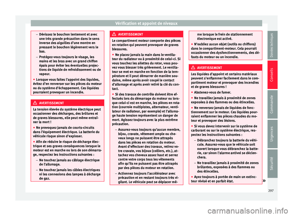 Seat Alhambra 2018  Manuel du propriétaire (in French)  Vérification et appoint de niveaux
–
Dévi s
sez le bouchon lentement et avec
une très grande précaution dans le sens
inverse des aiguilles d'une montre en
pressant le bouchon légèrement ve