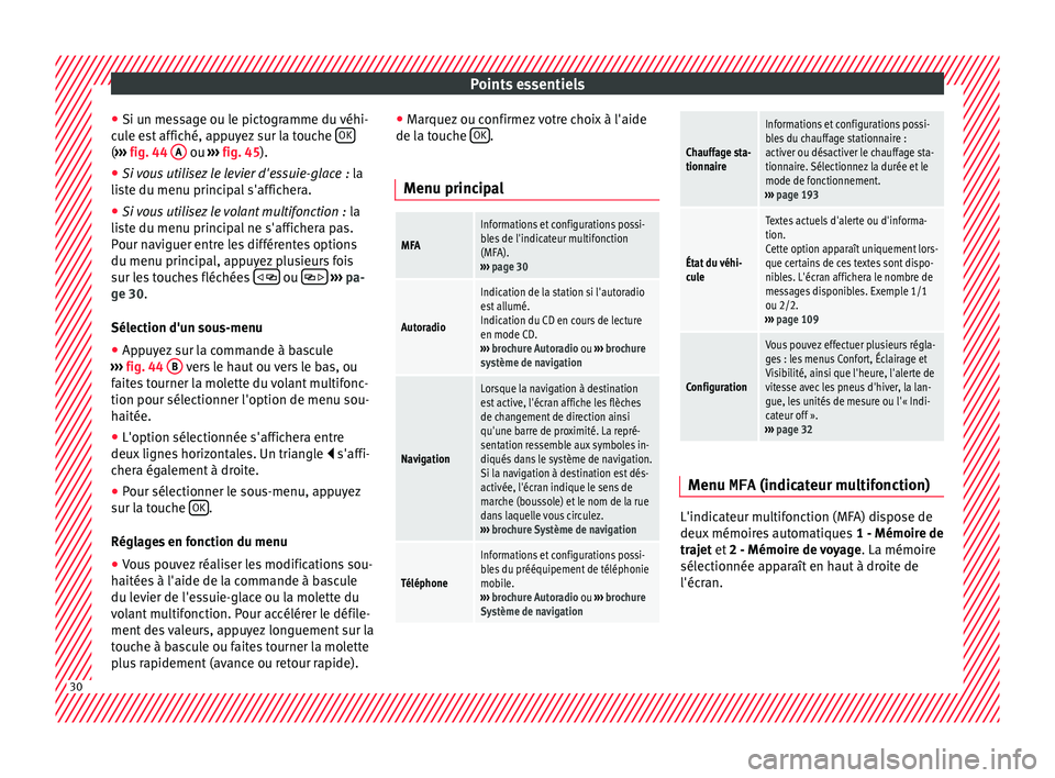 Seat Alhambra 2018  Manuel du propriétaire (in French)  Points essentiels
● Si u n me
s
sage ou le pictogramme du véhi-
cule est affiché, appuyez sur la touche  OK(
› ›› 
fig. 44
 A  ou 
››› 
fig. 45
).
● S

i vous utilisez le levier d