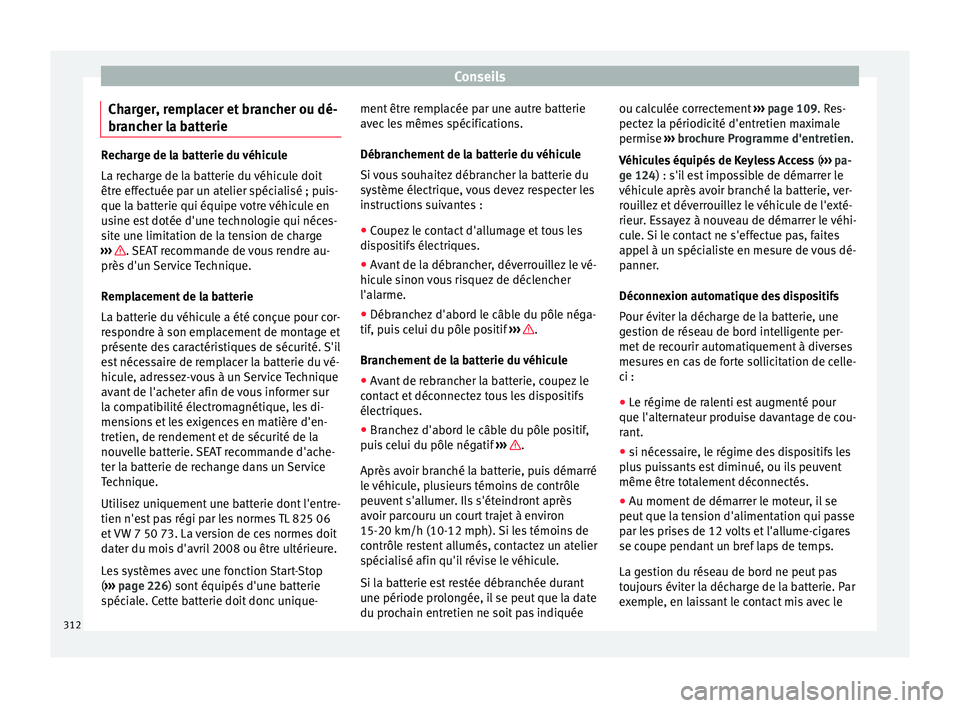 Seat Alhambra 2018  Manuel du propriétaire (in French)  Conseils
Charger, remplacer et brancher ou dé-
br anc
her l
a batterieRecharge de la batterie du véhicule
La rec
h

arge de la batterie du véhicule doit
être effectuée par un atelier spécialisé