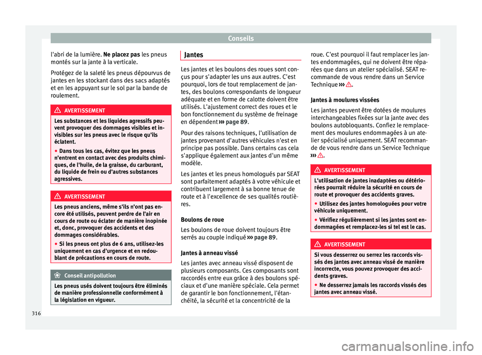 Seat Alhambra 2018  Manuel du propriétaire (in French)  Conseils
l'abri de la lumière. Ne p l
ac ez pas les pneus
montés sur la jante à la verticale.
Protégez de la saleté les pneus dépourvus de
jantes en les stockant dans des sacs adaptés
et en