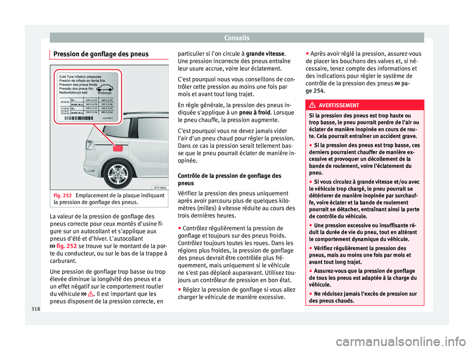 Seat Alhambra 2018  Manuel du propriétaire (in French)  Conseils
Pression de gonflage des pneus Fig. 252 
Emplacement de la plaque indiquant
l a pr
e
ssion de gonflage des pneus. La valeur de la pression de gonflage des
pneu
s
 c

orrecte pour ceux montés