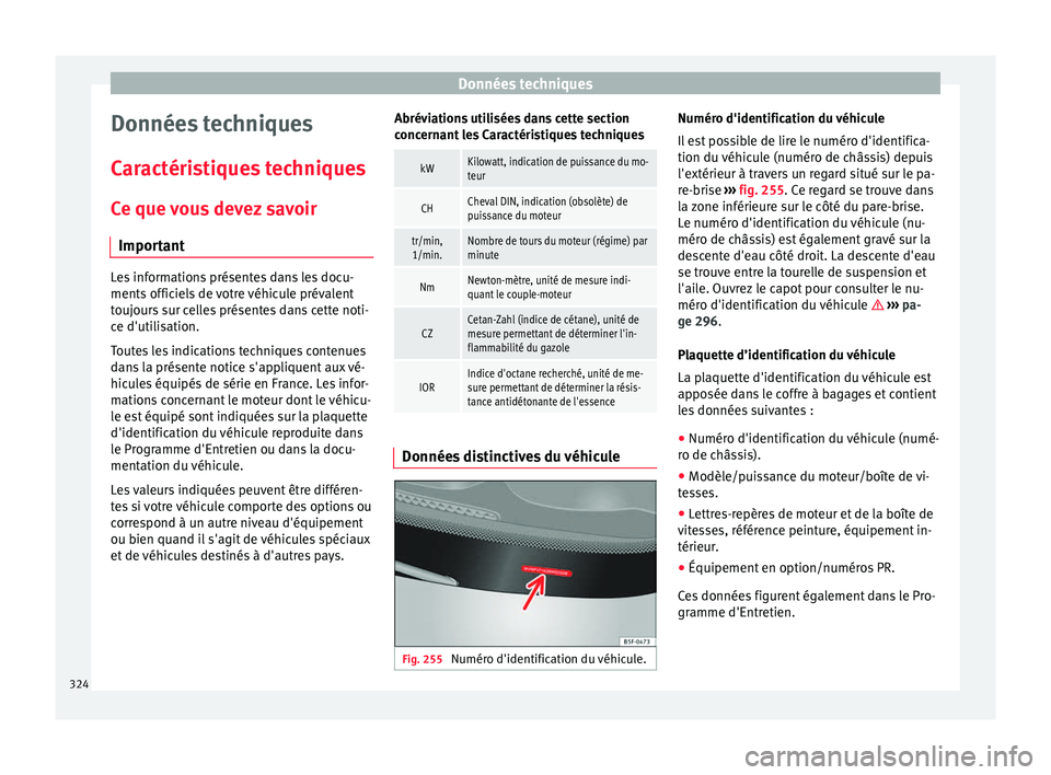 Seat Alhambra 2018  Manuel du propriétaire (in French)  Données techniques
Données techniques
C ar
actéri
stiques techniques
Ce que vous devez savoir Important Les informations présentes dans les docu-
ments offic
iel

s de votre véhicule prévalent
t