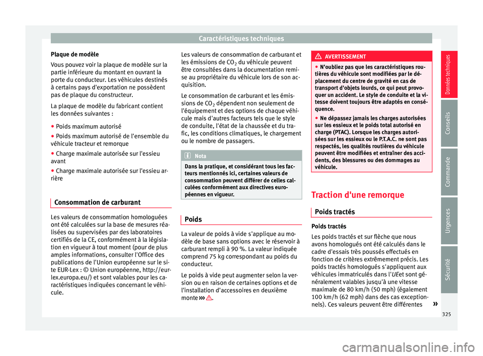 Seat Alhambra 2018  Manuel du propriétaire (in French)  Caractéristiques techniques
Plaque de modèle
V ou
s
 pouvez voir la plaque de modèle sur la
partie inférieure du montant en ouvrant la
porte du conducteur. Les véhicules destinés
à certains pay