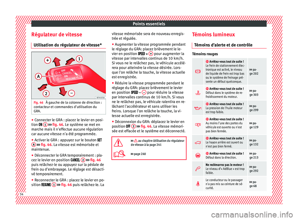 Seat Alhambra 2018  Manuel du propriétaire (in French)  Points essentiels
Régulateur de vitesse Uti li
s
ation du régulateur de vitesse* Fig. 46 
À gauche de la colonne de direction :
c ont
act

eur et commandes d'utilisation du
GRA. ●
Connecter l