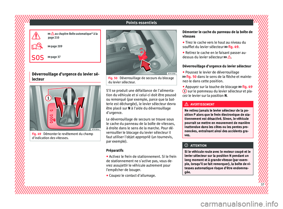 Seat Alhambra 2018  Manuel du propriétaire (in French)  Points essentiels
›››  au chapitre Boîte automatique* à la
page 210
›››  page 209
››› page 37 Déverrouillage d'urgence du levier sé-
lecteur
Fig. 49 
Démonter le re