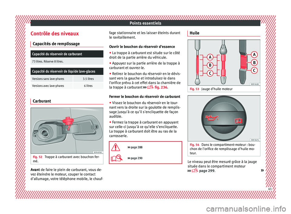 Seat Alhambra 2018 Manuel du propriétaire (in French) Points essentiels
Contrôle des niveaux C ap
ac
ités de remplissage
Capacité du réservoir de carburant
73 litres. Réserve 8 litres.
Capacité du réservoir de liquide lave-glaces
Versions sans lav Seat Alhambra 2018 Manuel du propriétaire (in French) Points essentiels
Contrôle des niveaux C ap
ac
ités de remplissage
Capacité du réservoir de carburant
73 litres. Réserve 8 litres.
Capacité du réservoir de liquide lave-glaces
Versions sans lav