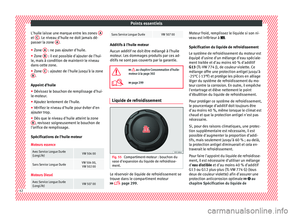 Seat Alhambra 2018 Manuel du propriétaire (in French) Points essentiels
L'huile laisse une marque entre les zones Aet
C . Le niveau d'huile ne doit jamais dé-
p a
s
ser la zone A .
● Zone A : ne pas ajouter d'huile.
● Zone B : il Seat Alhambra 2018 Manuel du propriétaire (in French) Points essentiels
L'huile laisse une marque entre les zones Aet
C . Le niveau d'huile ne doit jamais dé-
p a
s
ser la zone A .
● Zone A : ne pas ajouter d'huile.
● Zone B : il