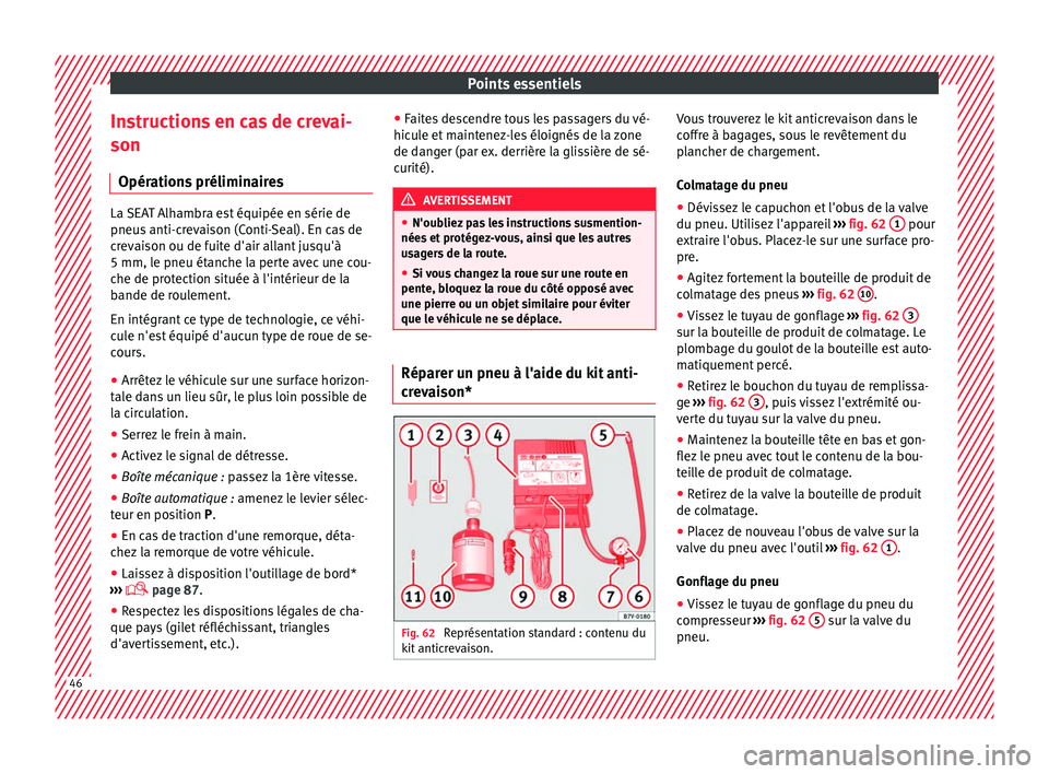 Seat Alhambra 2018 Manuel du propriétaire (in French) Points essentiels
Instructions en cas de crevai-
son Opér ation
s
préliminairesLa SEAT Alhambra est équipée en série de
pneus
anti-c
revaison (Conti-Seal). En cas de
crevaison ou de fuite d Seat Alhambra 2018 Manuel du propriétaire (in French) Points essentiels
Instructions en cas de crevai-
son Opér ation
s
préliminairesLa SEAT Alhambra est équipée en série de
pneus
anti-c
revaison (Conti-Seal). En cas de
crevaison ou de fuite d