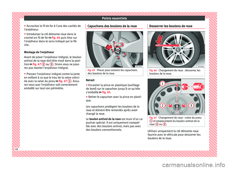 Seat Alhambra 2018 Manuel du propriétaire (in French) Points essentiels
● Ac
c
rochez le fil de fer à l'une des cavités de
l'enjoliveur.
● Introduisez la clé démonte-roue dans le
croc
het en fil de fer ››› fig. 64 puis tirez sur
l Seat Alhambra 2018 Manuel du propriétaire (in French) Points essentiels
● Ac
c
rochez le fil de fer à l'une des cavités de
l'enjoliveur.
● Introduisez la clé démonte-roue dans le
croc
het en fil de fer ››› fig. 64 puis tirez sur
l
