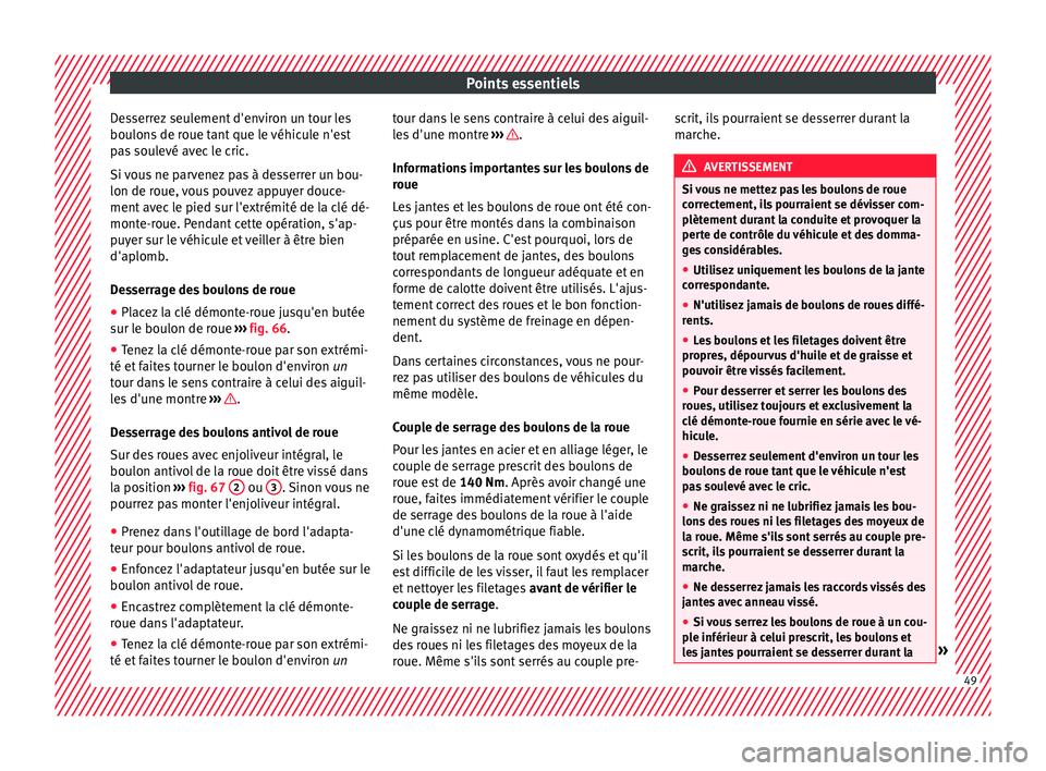 Seat Alhambra 2018  Manuel du propriétaire (in French)  Points essentiels
Desserrez seulement d'environ un tour les
bou lon
s
 de roue tant que le véhicule n'est
pas soulevé avec le cric.
Si vous ne parvenez pas à desserrer un bou-
lon de roue, 