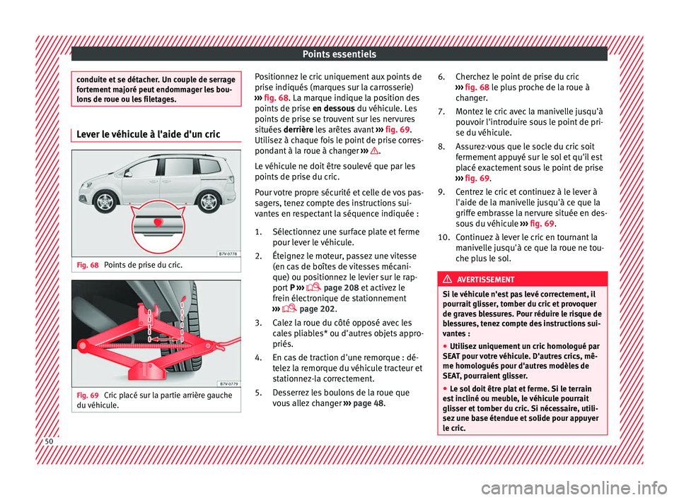 Seat Alhambra 2018 Manuel du propriétaire (in French) Points essentiels
conduite et se détacher. Un couple de serrage
for
t
ement majoré peut endommager les bou-
lons de roue ou les filetages. Lever le véhicule à l'aide d'un cric
Fig. 68
Poi Seat Alhambra 2018 Manuel du propriétaire (in French) Points essentiels
conduite et se détacher. Un couple de serrage
for
t
ement majoré peut endommager les bou-
lons de roue ou les filetages. Lever le véhicule à l'aide d'un cric
Fig. 68
Poi