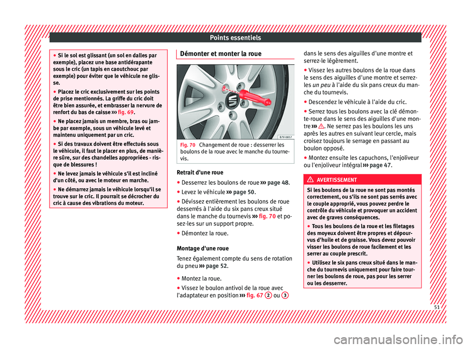 Seat Alhambra 2018  Manuel du propriétaire (in French)  Points essentiels
●
Si le so l
 est glissant (un sol en dalles par
exemple), placez une base antidérapante
sous le cric (un tapis en caoutchouc par
exemple) pour éviter que le véhicule ne glis-
s