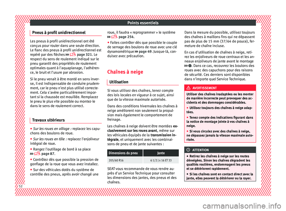 Seat Alhambra 2018  Manuel du propriétaire (in French)  Points essentiels
Pneus à profil unidirectionnel Les pneus à profil unidirectionnel ont été
conçu
s
 pour rouler dans une seule direction.
Le flanc des pneus à profil unidirectionnel est
repér�