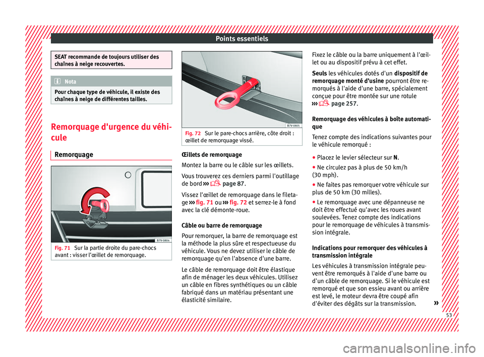 Seat Alhambra 2018  Manuel du propriétaire (in French)  Points essentiels
SEAT recommande de toujours utiliser des
ch
aîne
s à neige recouvertes. Nota
Pour chaque type de véhicule, il existe des
c h aîne

s à neige de différentes tailles. Remorquage 