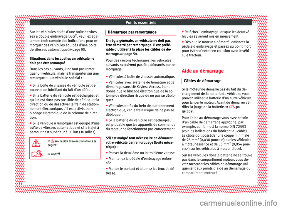 Seat Alhambra 2018  Manuel du propriétaire (in French)  Points essentiels
Sur les véhicules dotés d'une boîte de vites-
se s
 à doub
le embrayage DSG ®
, veuillez éga-
lement tenir compte des indications pour re-
morquer des véhicules équipés 