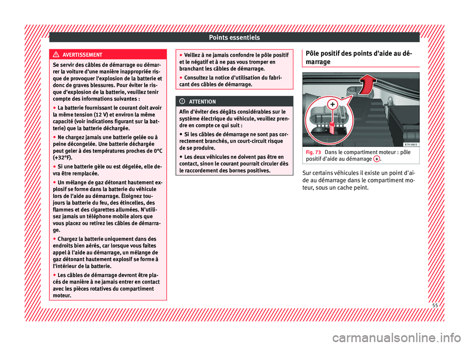 Seat Alhambra 2018 Manuel du propriétaire (in French) Points essentiels
AVERTISSEMENT
Se servir des câbles de démarrage ou démar-
rer l a
voiture d'une manière inappropriée ris-
que de provoquer l'explosion de la batterie et
donc de graves Seat Alhambra 2018 Manuel du propriétaire (in French) Points essentiels
AVERTISSEMENT
Se servir des câbles de démarrage ou démar-
rer l a
voiture d'une manière inappropriée ris-
que de provoquer l'explosion de la batterie et
donc de graves