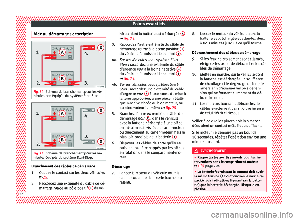 Seat Alhambra 2018  Manuel du propriétaire (in French)  Points essentiels
Aide au démarrage : description Fig. 74 
Schéma de branchement pour les vé-
hic u
l
es non équipés du système Start-Stop. Fig. 75 
Schéma de branchement pour les vé-
hic u
l
