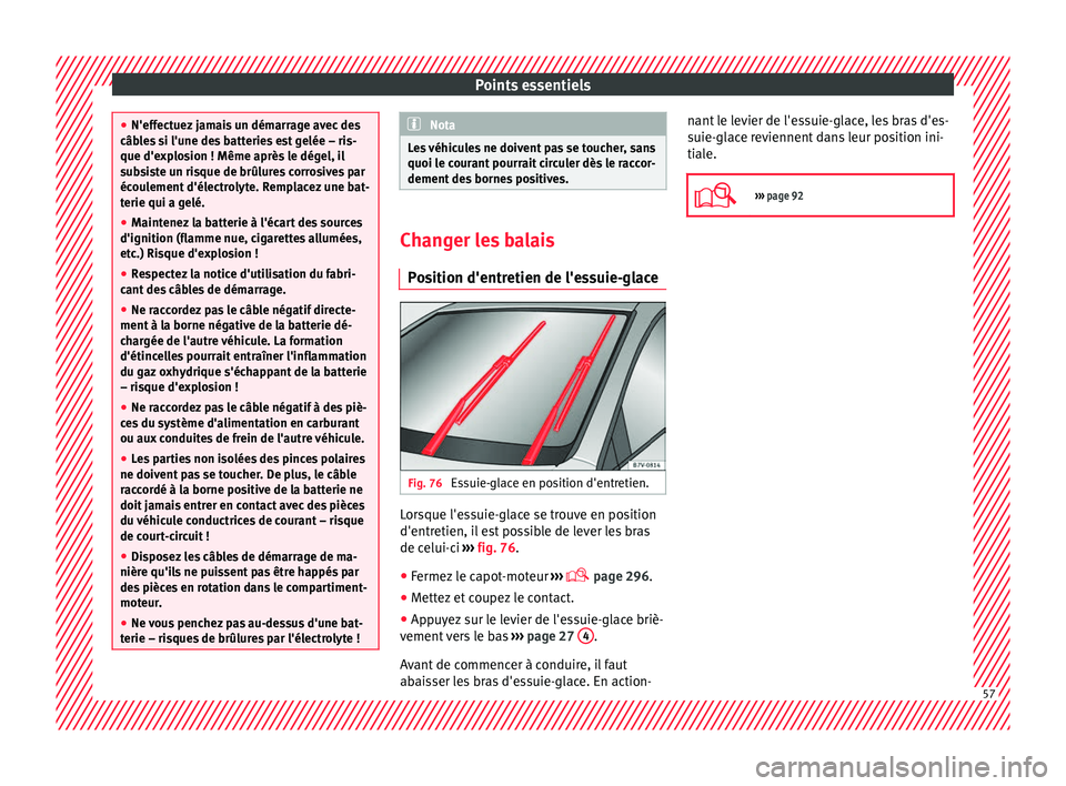 Seat Alhambra 2018 Manuel du propriétaire (in French) Points essentiels
●
N'effect uez
jamais un démarrage avec des
câbles si l'une des batteries est gelée – ris-
que d'explosion ! Même après le dégel, il
subsiste un risque de brû Seat Alhambra 2018 Manuel du propriétaire (in French) Points essentiels
●
N'effect uez
jamais un démarrage avec des
câbles si l'une des batteries est gelée – ris-
que d'explosion ! Même après le dégel, il
subsiste un risque de brû