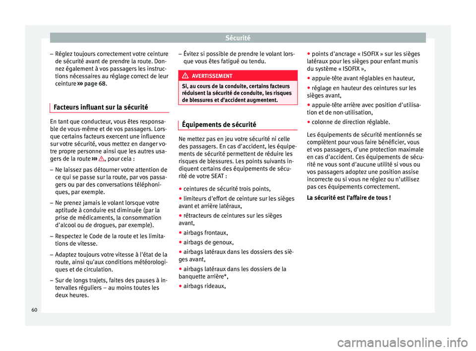 Seat Alhambra 2018  Manuel du propriétaire (in French)  Sécurité
– Régl ez
 t
oujours correctement votre ceinture
de sécurité avant de prendre la route. Don-
nez également à vos passagers les instruc-
tions nécessaires au réglage correct de leur