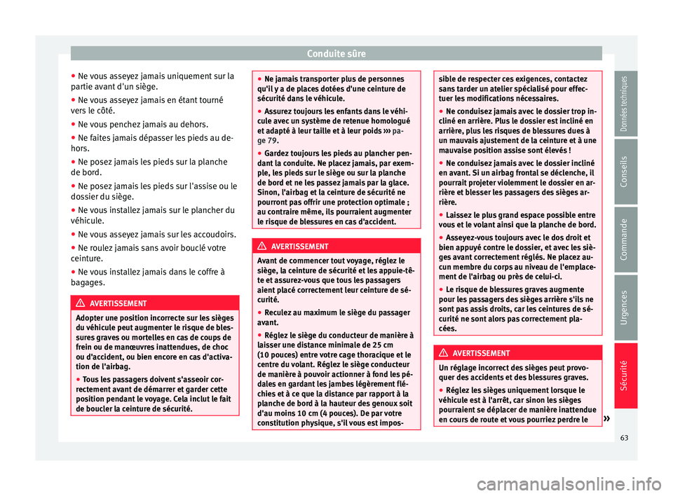 Seat Alhambra 2018  Manuel du propriétaire (in French)  Conduite sûre
● Ne  v
ou
s asseyez jamais uniquement sur la
partie avant d'un siège.
● Ne vous asseyez jamais en étant tourné
vers
  le côté.
● Ne vous penchez jamais au dehors.
● Ne