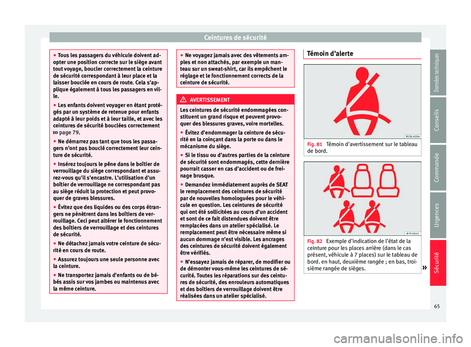 Seat Alhambra 2018  Manuel du propriétaire (in French)  Ceintures de sécurité
●
Tou s
 les passagers du véhicule doivent ad-
opter une position correcte sur le siège avant
tout voyage, boucler correctement la ceinture
de sécurité correspondant à l
