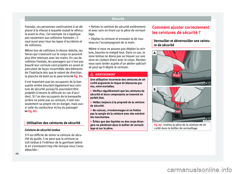 Seat Alhambra 2018  Manuel du propriétaire (in French)  Sécurité
frontale, ces personnes continueront à se dé-
p l
ac
er à la vitesse à laquelle roulait le véhicu-
le avant le choc. Cet exemple ne s'applique
pas seulement aux collisions frontale