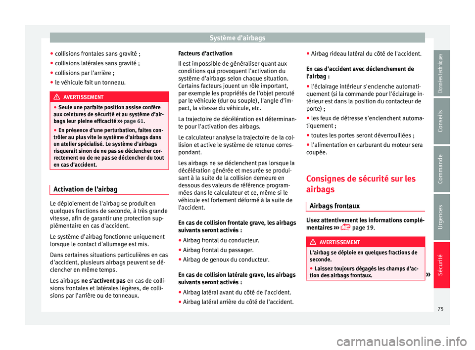 Seat Alhambra 2018 Manuel du propriétaire (in French) Système d’airbags
● co
l
lisions frontales sans gravité ;
● collisions latérales sans gravité ;
● collisions par l'arrière ;
● le véhicule fait un tonneau. AVERTISSEMENT
● Seul e Seat Alhambra 2018 Manuel du propriétaire (in French) Système d’airbags
● co
l
lisions frontales sans gravité ;
● collisions latérales sans gravité ;
● collisions par l'arrière ;
● le véhicule fait un tonneau. AVERTISSEMENT
● Seul e