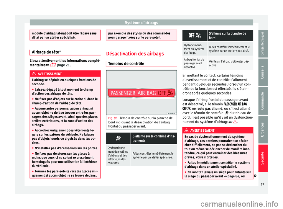 Seat Alhambra 2018 Manuel du propriétaire (in French) Système d’airbags
module d'airbag latéral doit être réparé sans
délai p
ar u
n atelier spécialisé. Airbags de tête*
Lisez attentivement les informations complé-
mentair
e
s ››› Seat Alhambra 2018 Manuel du propriétaire (in French) Système d’airbags
module d'airbag latéral doit être réparé sans
délai p
ar u
n atelier spécialisé. Airbags de tête*
Lisez attentivement les informations complé-
mentair
e
s ›››