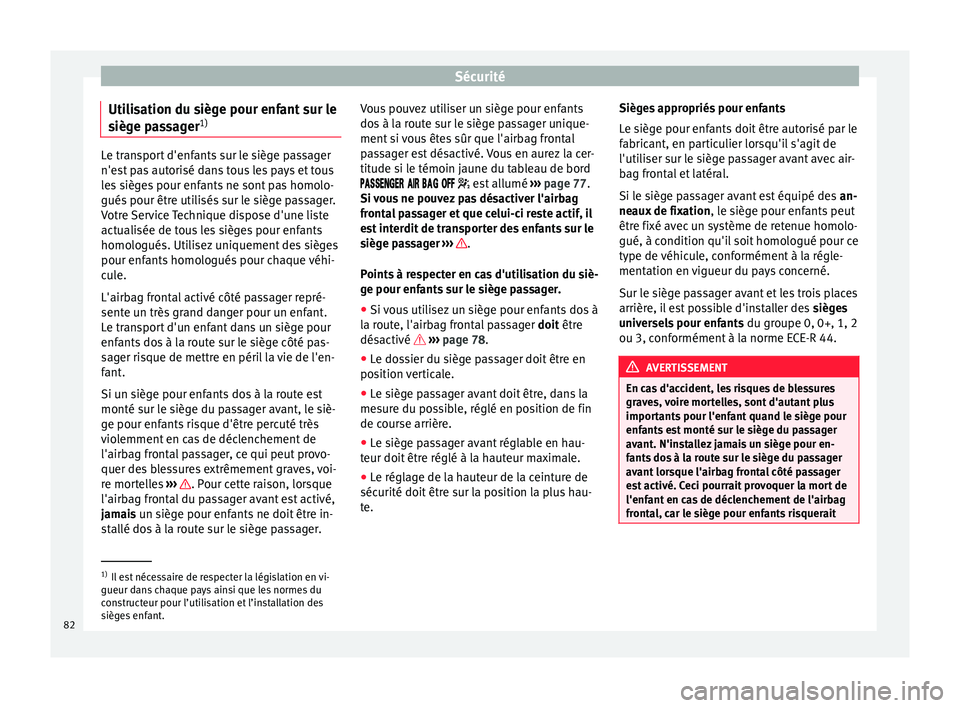 Seat Alhambra 2018  Manuel du propriétaire (in French)  Sécurité
Utilisation du siège pour enfant sur le
s ièg
e p
assager 1) Le transport d'enfants sur le siège passager
n'es
t

 pas autorisé dans tous les pays et tous
les sièges pour enfan