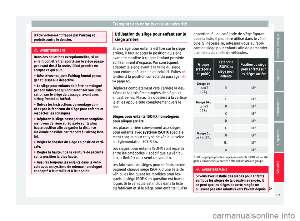 Seat Alhambra 2018  Manuel du propriétaire (in French)  Transport des enfants en toute sécurité
d'être violemment frappé par l'airbag et
proj
eté c
ontre le dossier. AVERTISSEMENT
Dans des situations exceptionnelles, si un
enf ant  doit

 êtr
