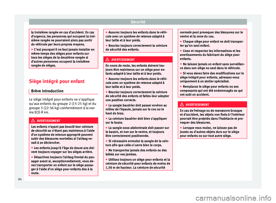 Seat Alhambra 2018  Manuel du propriétaire (in French)  Sécurité
la troisième rangée en cas d'accident. En cas
d'urg
enc
e, les personnes qui occupent la troi-
sième rangée ne pourraient alors pas sortir
du véhicule par leurs propres moyens.