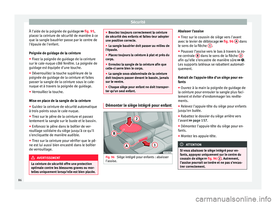 Seat Alhambra 2018  Manuel du propriétaire (in French)  Sécurité
À l'aide de la poignée de guidage  ››
›  fig. 95,
placez la ceinture de sécurité de manière à ce
que la sangle baudrier passe par le centre de
l'épaule de l'enfant.