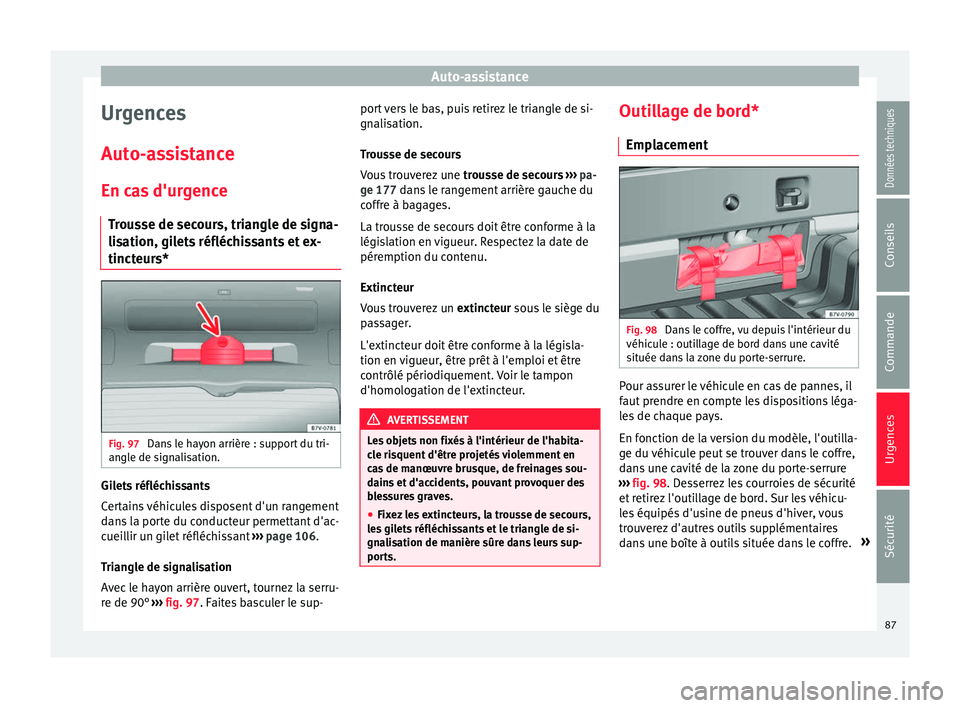 Seat Alhambra 2018  Manuel du propriétaire (in French)  Auto-assistance
Urgences
Aut o-
a
ssistance
En cas d'urgence Trousse de secours, triangle de signa-
lisation, gilets réfléchissants et ex-
tincteurs* Fig. 97 
Dans le hayon arrière : support du