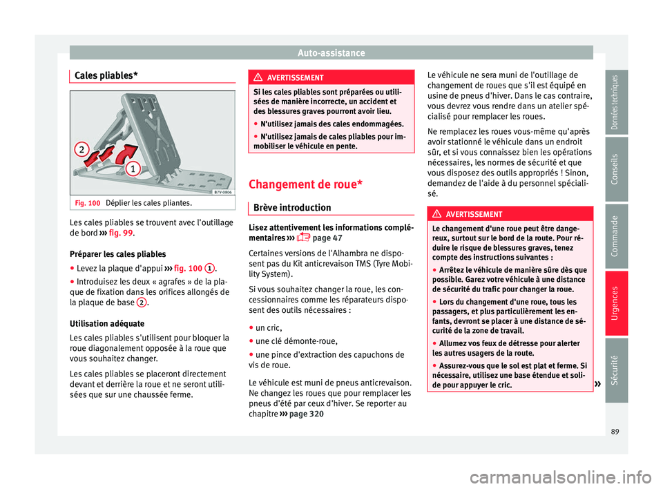 Seat Alhambra 2018  Manuel du propriétaire (in French)  Auto-assistance
Cales pliables* Fig. 100 
Déplier les cales pliantes. Les cales pliables se trouvent avec l'outillage
de bor
d 
›
›
› fig. 99.
Préparer les cales pliables ● Levez la plaq